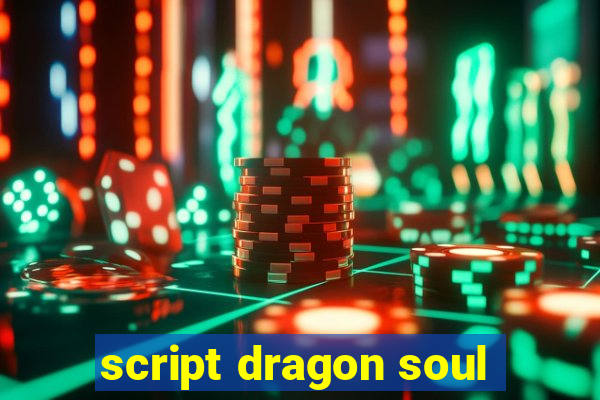 script dragon soul